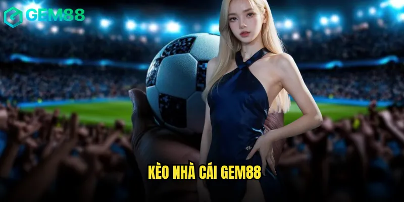 Kèo Nhà Cái Gem88 Bảng Tỷ Lệ Chuẩn Xác Từ Chuyên Gia Hàng Đầu 1 kèo nhà cái Gem88