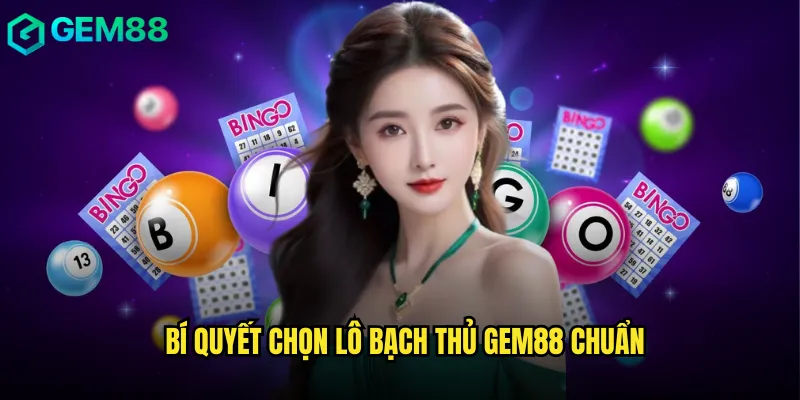 Bí quyết chọn lô bạch thủ gem88 chuẩn
